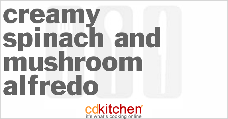 Creamy Spinach And Mushroom Alfredo - CDKitchen.com