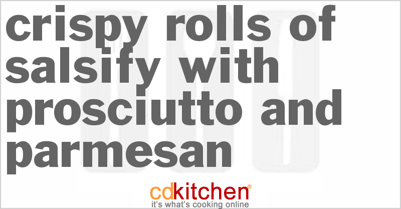Crispy Rolls Of Salsify With Prosciutto And Parmesan - CDKitchen.com