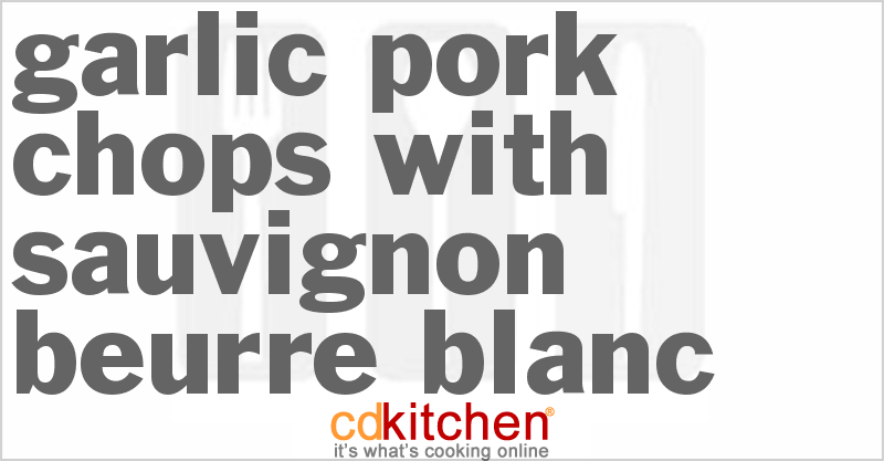 Garlic Pork Chops With Sauvignon Beurre Blanc - CDKitchen.com