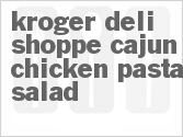 recipe for kroger deli shoppe cajun chicken pasta salad