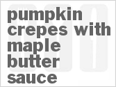 recipe for pumpkin crepes with maple butter sauce