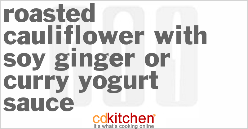 Roasted Cauliflower With Soy Ginger Or Curry Yogurt Sauce - CDKitchen.com
