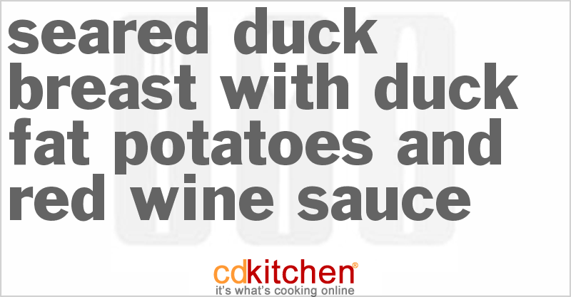 Seared Duck Breast with Duck Fat Potatoes and Red Wine Sauce - CDKitchen.com