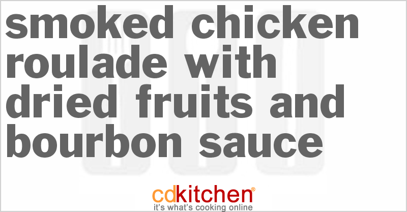 Smoked Chicken Roulade With Dried Fruits And Bourbon Sauce - CDKitchen.com