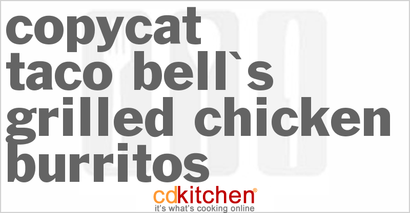 Taco Bell's Grilled Chicken Burritos - CDKitchen.com