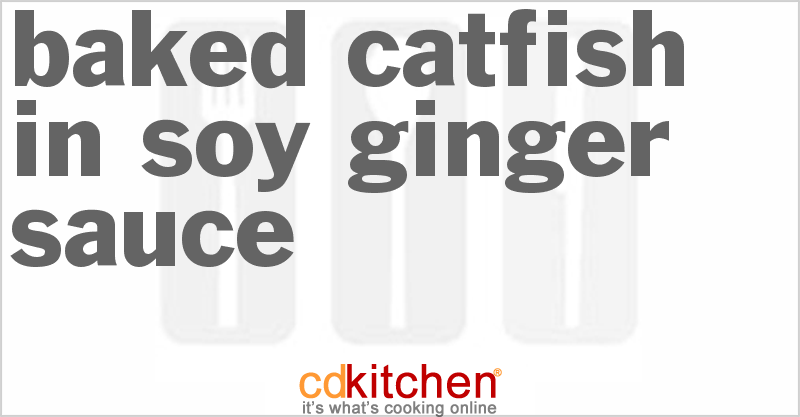 Baked Catfish In Soy Ginger Sauce - CDKitchen.com