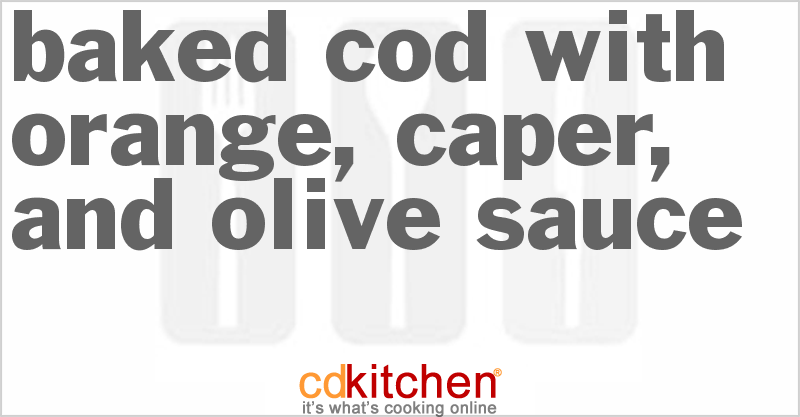 Baked Cod With Orange, Caper, And Olive Sauce - CDKitchen.com