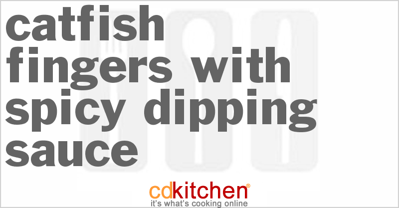 Catfish Fingers With Spicy Dipping Sauce - CDKitchen.com