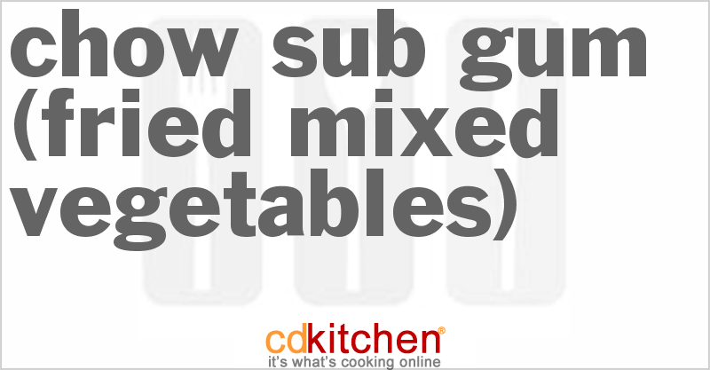 Chow Sub Gum (Fried Mixed Vegetables) - CDKitchen.com