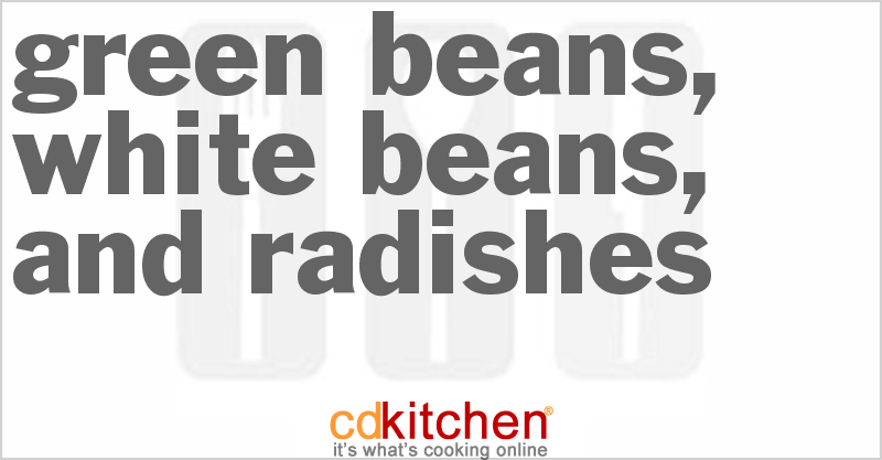 Green Beans, White Beans, And Radishes - CDKitchen.com