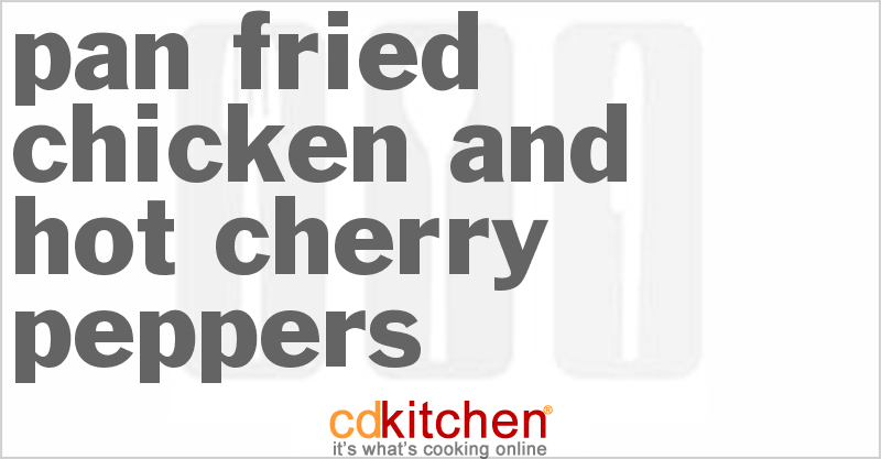 Pan Fried Chicken And Hot Cherry Peppers - CDKitchen.com