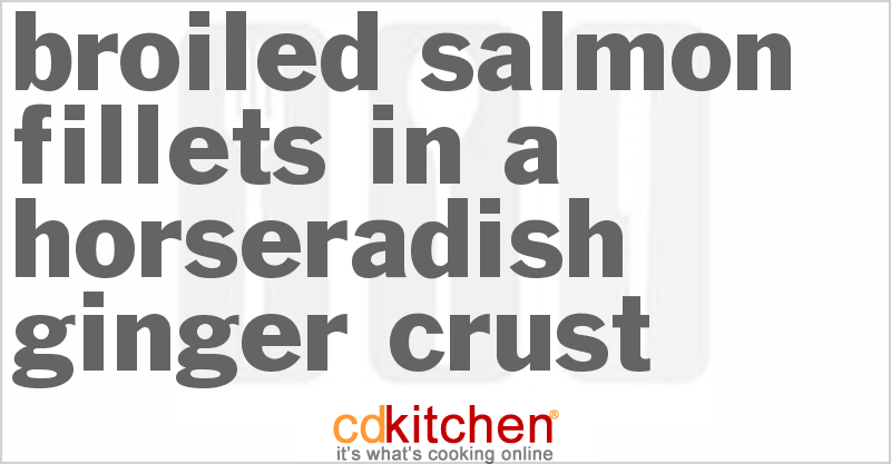 Broiled Salmon Fillets in a Horseradish-Ginger Crust - CDKitchen.com