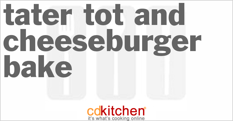 Tater Tot And Cheeseburger Bake - CDKitchen.com