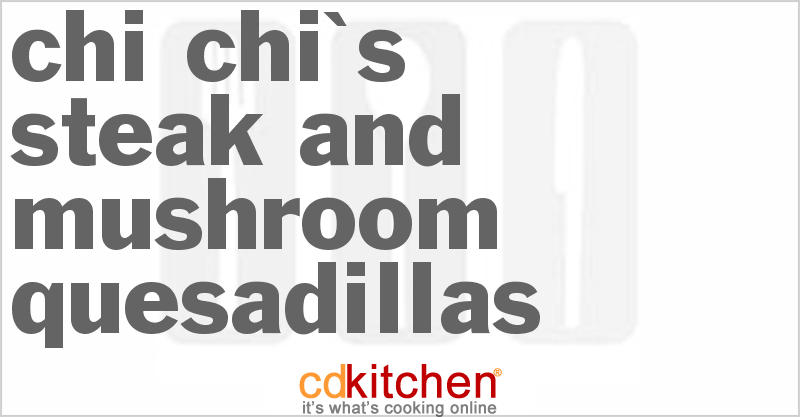 Chi Chi's Steak and Mushroom Quesadillas - CDKitchen.com