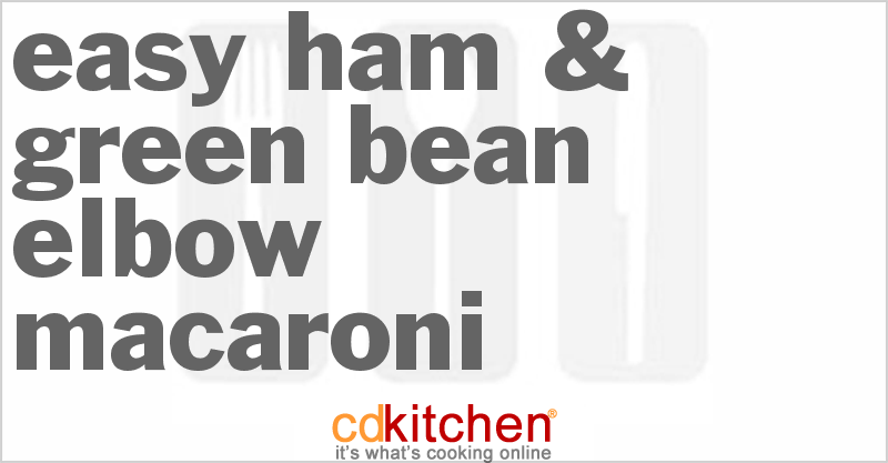 Easy Ham & Green Bean Elbow Macaroni - CDKitchen.com