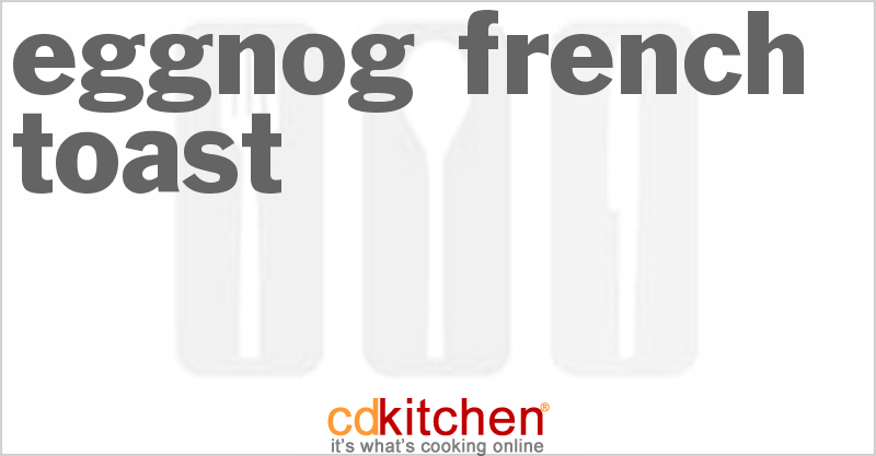 Eggnog French Toast - CDKitchen.com