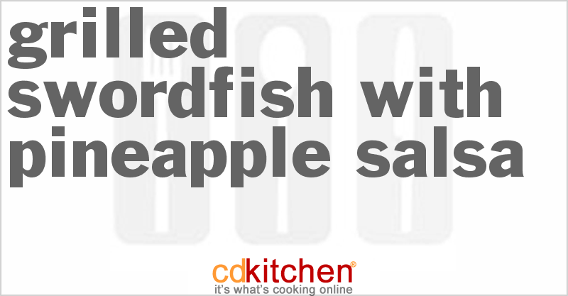 Grilled Swordfish With Pineapple Salsa - CDKitchen.com