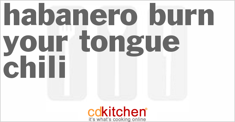 Habanero Burn Your Tongue Chili - CDKitchen.com