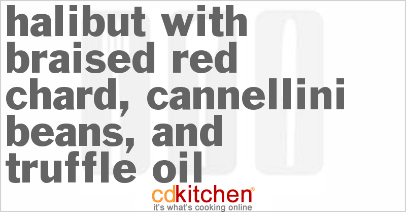 Halibut with Braised Red Chard, Cannellini Beans, and Truffle Oil - CDKitchen.com