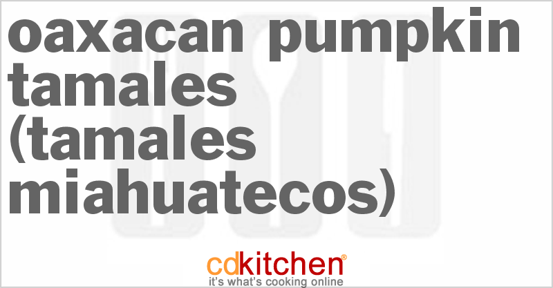 Oaxacan Pumpkin Tamales (Tamales Miahuatecos) - CDKitchen.com