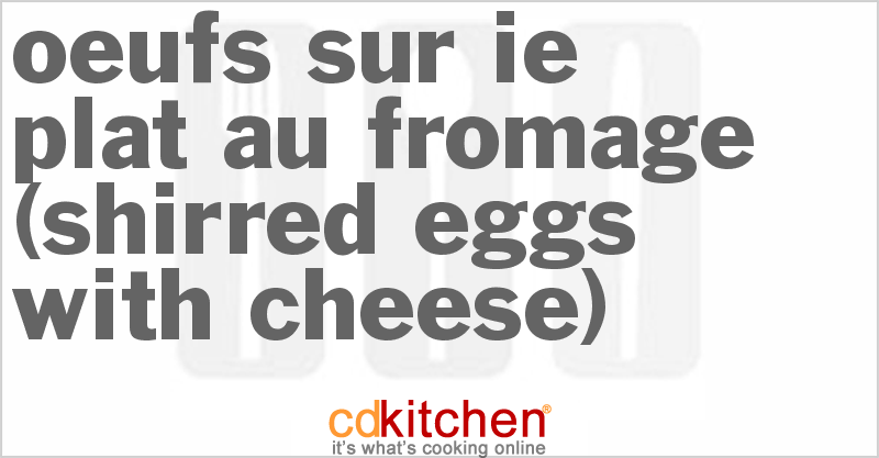 Oeufs Sur Ie Plat Au Fromage (Shirred Eggs With Cheese) - CDKitchen.com