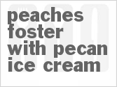 recipe for peaches foster with pecan ice cream
