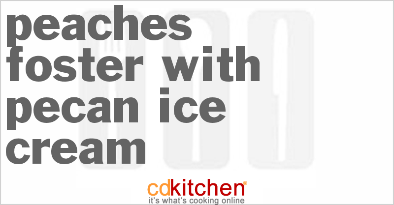 Peaches Foster With Pecan Ice Cream - CDKitchen.com
