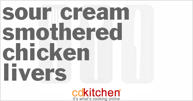 Sour Cream Smothered Chicken Livers - CDKitchen.com