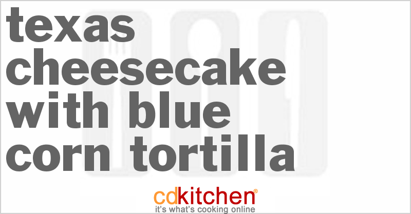 Texas Cheesecake With Blue Corn Tortilla - CDKitchen.com