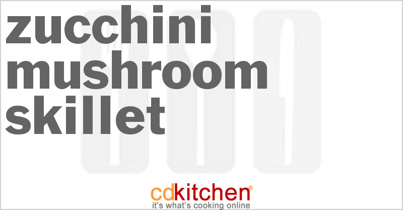 Zucchini Mushroom Skillet - CDKitchen.com