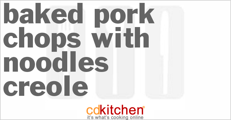 Baked Pork Chops With Noodles Creole - CDKitchen.com