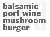 recipe for balsamic port wine mushroom burger