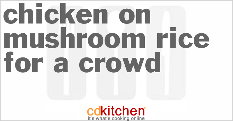 Chicken On Mushroom Rice For A Crowd - CDKitchen.com