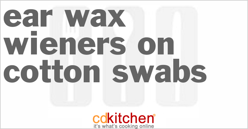 Ear Wax Wieners On Cotton Swabs - CDKitchen.com