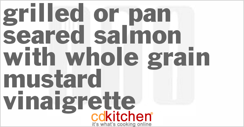 Grilled or Pan Seared Salmon with Whole Grain Mustard Vinaigrette - CDKitchen.com