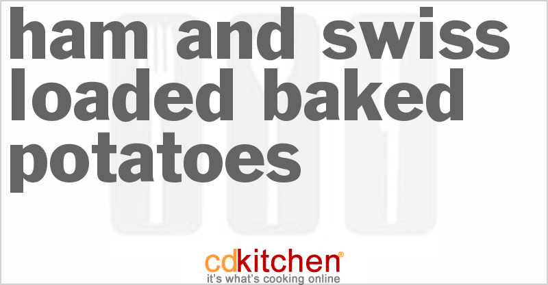 Ham And Swiss Loaded Baked Potatoes - CDKitchen.com