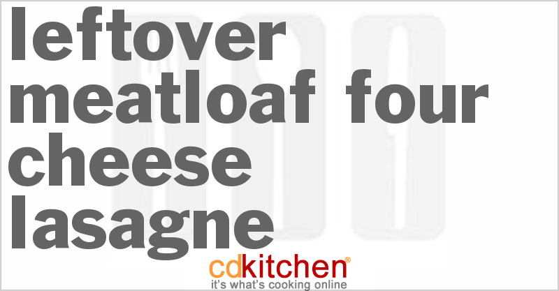 Leftover Meatloaf Four-Cheese Lasagne - CDKitchen.com