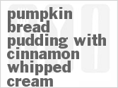 recipe for pumpkin bread pudding with cinnamon whipped cream