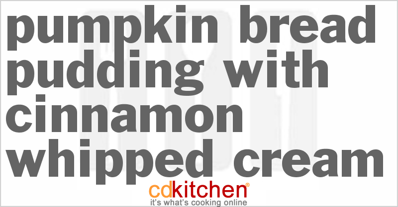 Pumpkin Bread Pudding With Cinnamon Whipped Cream - CDKitchen.com