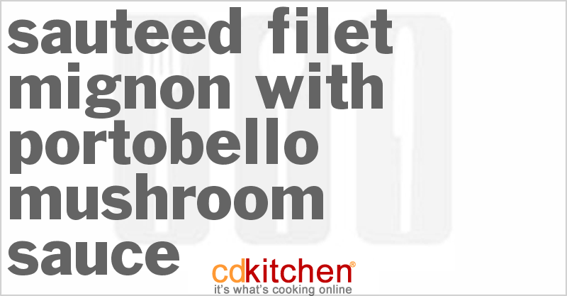 Sauteed Filet Mignon with Portobello Mushroom Sauce - CDKitchen.com