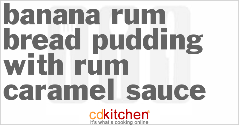 Banana Rum Bread Pudding With Rum Caramel Sauce - CDKitchen.com