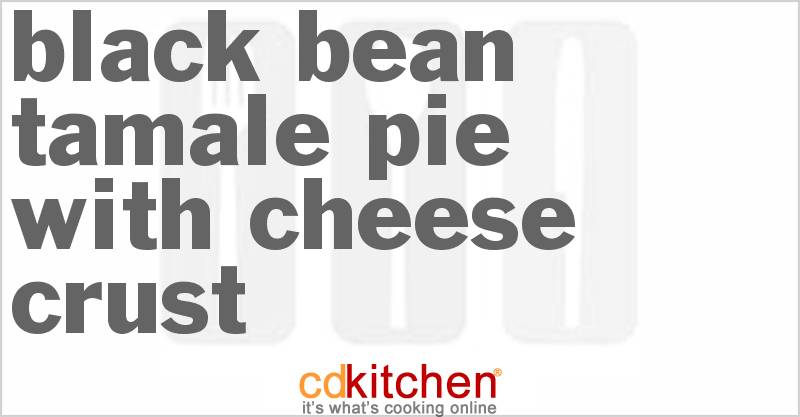 Black Bean Tamale Pie With Cheese Crust - CDKitchen.com