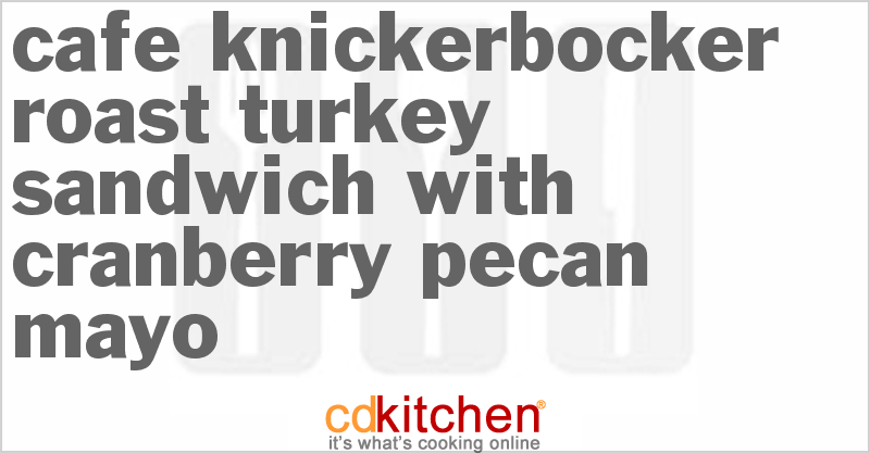 Cafe Knickerbocker Roast Turkey Sandwich With Cranberry Pecan Mayo - CDKitchen.com