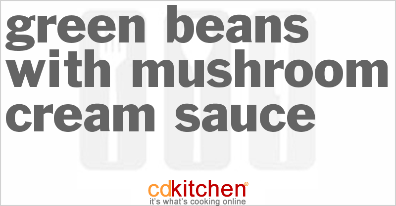 Green Beans With Mushroom Cream Sauce - CDKitchen.com