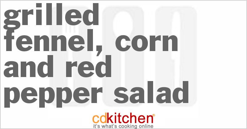 Grilled Fennel, Corn And Red Pepper Salad - CDKitchen.com