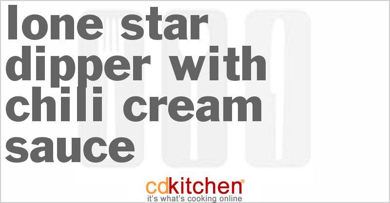 Lone Star Dipper with Chili Cream Sauce - CDKitchen.com