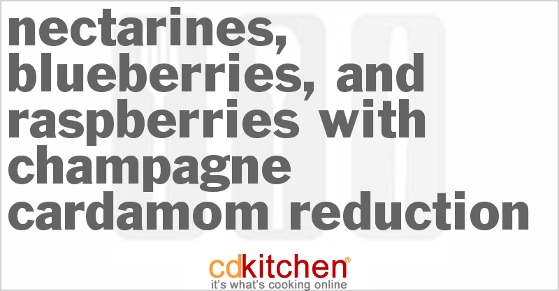 Nectarines, Blueberries, And Raspberries With Champagne-Cardamom Reduction - CDKitchen.com
