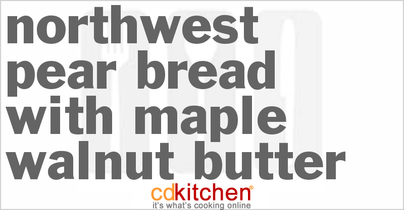 Northwest Pear Bread With Maple Walnut Butter - CDKitchen.com