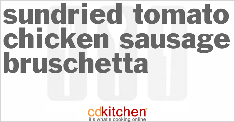 Sundried Tomato Chicken Sausage Bruschetta - CDKitchen.com