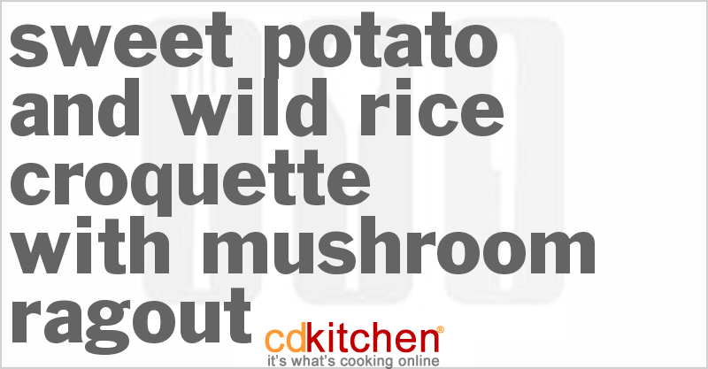 Sweet Potato And Wild Rice Croquette With Mushroom Ragout - CDKitchen.com